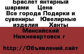 Браслет янтарный шарами  › Цена ­ 10 000 - Все города Подарки и сувениры » Ювелирные изделия   . Ханты-Мансийский,Нижневартовск г.